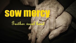 SOW MERCY - Gaither vocal band (Lyrics)