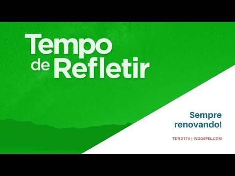 Tempo de Refletir 2174 - Sempre renovando!