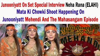 Junooniyatt Mata Ki Chowki | Mehendi And The Mahasangam Episode | Neha Rana (Elahi) Interview | PT I video