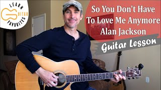 So You Don&#39;t Have To Love Me Anymore - Alan Jackson - Guitar Lesson | Chords