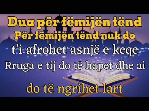 Dua për fëmijën tënd!E keqja s’i afrohet.Rruga i hapet dhe ngrihet lart.inchaAllah