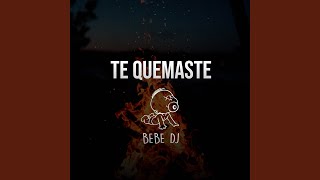 Te Quemaste Bebe Dj Te Quemaste Bebe Dj