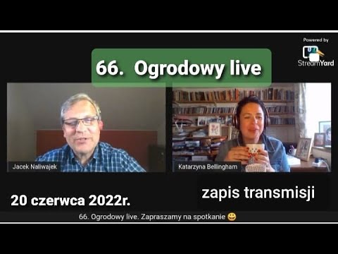66. Ogrodowy live Naturalnie o Ogrodach - zapis transmisji z 20 czerwca 2022r.
