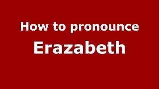 How to pronounce Erazabeth