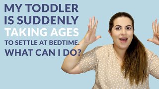My toddler is suddenly taking ages to settle at bedtime. What can I do?