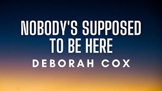 Deborah Cox - Nobody&#39;s Supposed To Be Here (Lyrics)