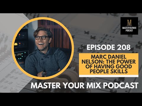Master Your Mix Podcast: EP 208: Marc Daniel Nelson: The Power of Having Good People Skills
