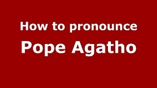 How to pronounce Pope Agatho