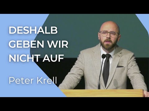 Deshalb geben wir nicht auf |  2.Korinther 4, 16-18 | Peter Krell