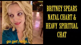 BRITNEY SPEARS (Natal Chart) & Heavy Spiritual Chat