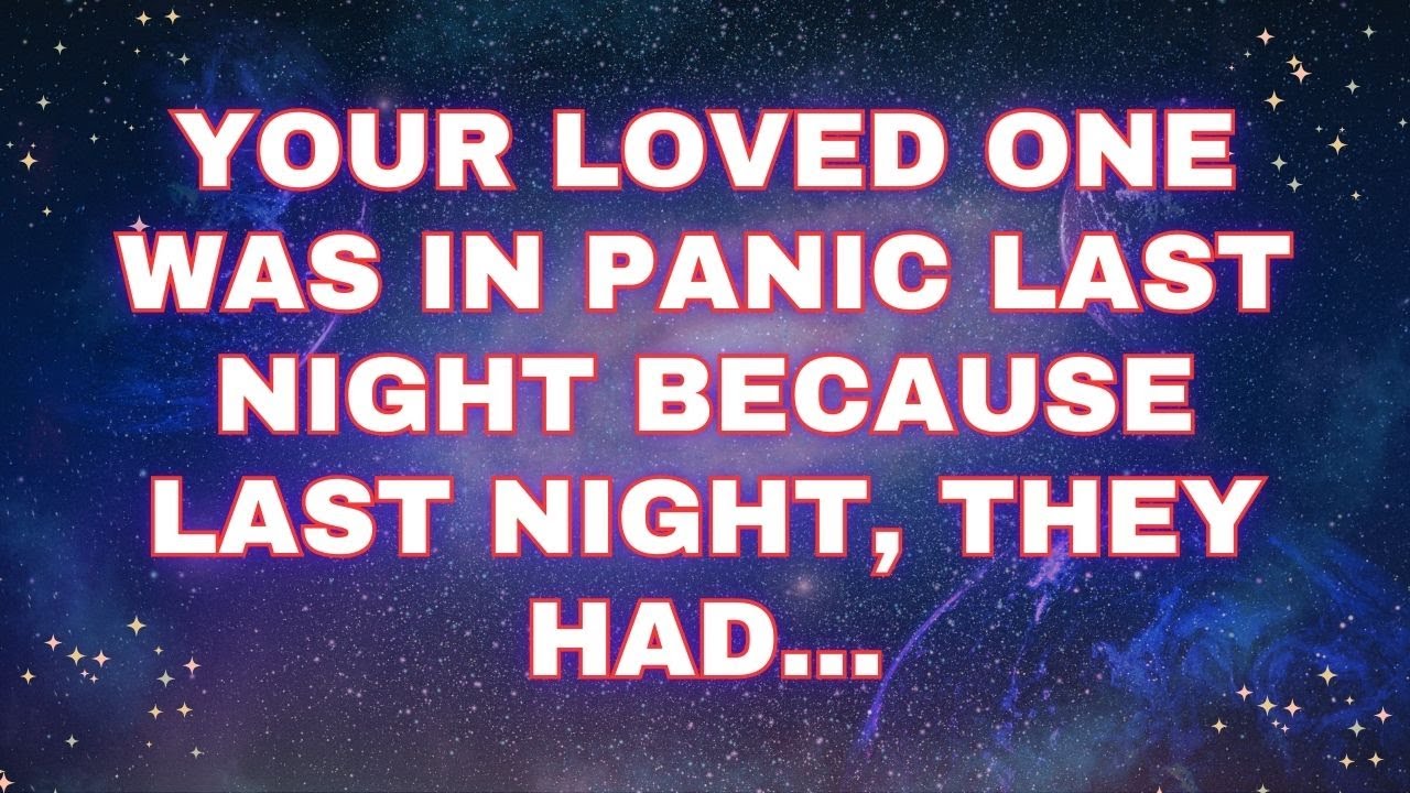 Angels say Your loved one was in PANIC LAST NIGHT because... | Angels messages | prophetic word |