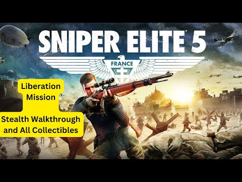 Sniper Elite 5 Guide: Mission 6 Liberation Stealth Walkthrough & 100% Collectibles with Commentary