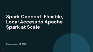 Spark Connect: Flexible, Local Access to Apache Spark at Scale