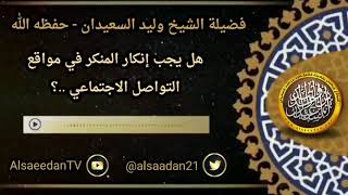 صورة هل يجب إنكار المنكر في مواقع التواصل الاجتماعي ..؟ الشيخ وليد السعيدان حفظه الله