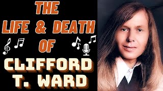 The Life &amp; Death of CLIFFORD T. WARD