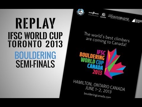 IFSC Climbing World Cup Toronto 2013 - Bouldering - Replay Semi-Finals