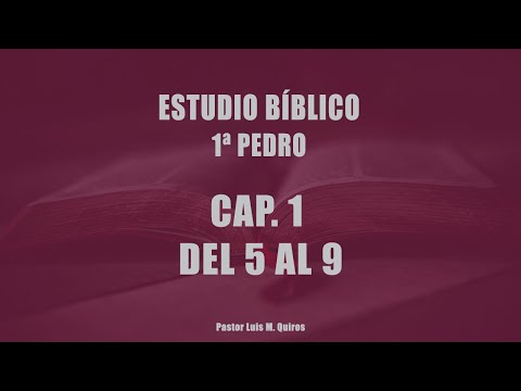 Estudio Bíblico - 1ª de Pedro - Cap. 1 del 5 al 9 -  Pastor Luis M. Quiros