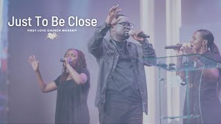 First Love Church Worship - Just To Be Close