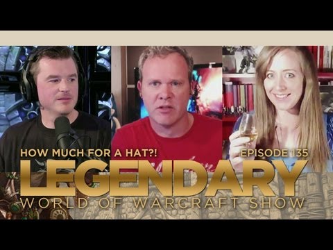 Legendary (World of Warcraft Show) Ep135: How much for a hat?!