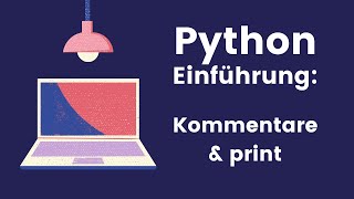 Die ersten kleinen Schritte: Kommentarfunktion und print-Befehl in Python