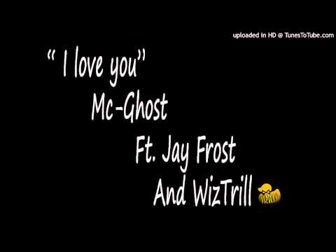 I love You - McGhost Ft. Jay Frost & WizTrill