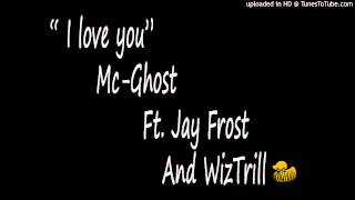I love You - McGhost Ft. Jay Frost & WizTrill