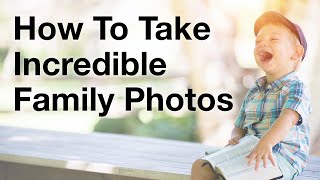 How To Take Incredible Family Photos
