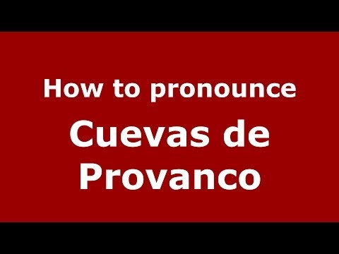 How to pronounce Cuevas de Provanco (Spanish/Spain) - PronounceNames.com