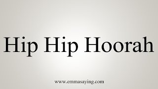 How To Say Hip Hip Hoorah