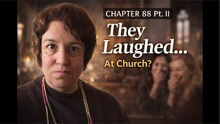 Chapter 88 Part II | I Went to Church… and two women Laughed at me