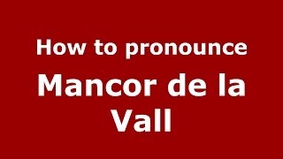 How to pronounce Mancor De La Vall