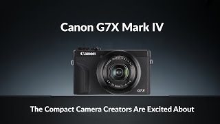 Canon G7X Mark IV - The Compact Camera Creators Are Excited About!