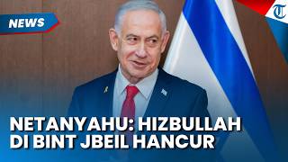 NETANYAHU KLAIM HANCURKAN HIZBULLAH di Wilayah Bint Jbeil, Perluas Zona Aman di Lebanon Selatan