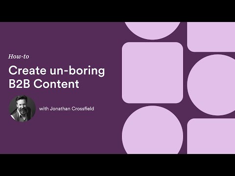 How to craft un-boring B2B content with Jonathan Crossfield