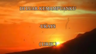 Download lagu DI LUAR KEMAMPUANKU | UKAYS | LIRIK mp3 Download lagu DI LUAR KEMAMPUANKU | UKAYS | LIRIK mp3