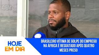 Brasileiro vítima de golpe do emprego na África é resgatado após quatro meses preso ilegalmente