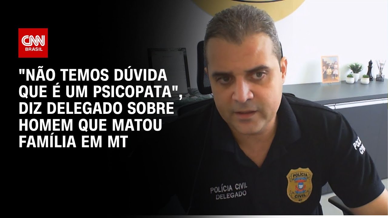 "Não temos dúvida que é um psicopata", diz delegado sobre homem que matou família em MT | AGORA CNN