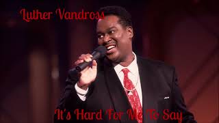 Luther Vandross~ &quot;  It&#39;s Hard For Me To Say &quot; ~❤️~ 1996