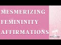 Mesmerizing Femininity Affirmations - Femininity Series