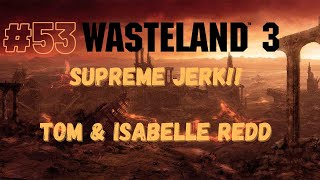 [EP 53] Wasteland 3 - TOM & ISABELLE REDD (RANGER HQ FIGHT) - Supreme Jerk Difficulty