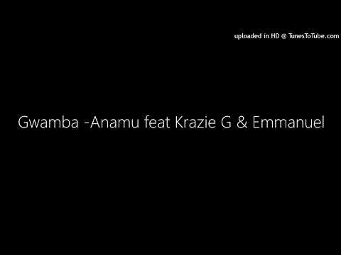 Gwamba -Anamu feat Krazie G & Emmanuel