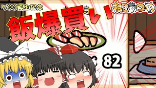 【ゆっくり実況】ねこあつめ500再生記念！死ぬほど飯買ってみた！（謎）【ねこあつめ】