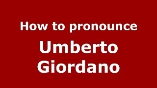 How to pronounce Umberto Giordano