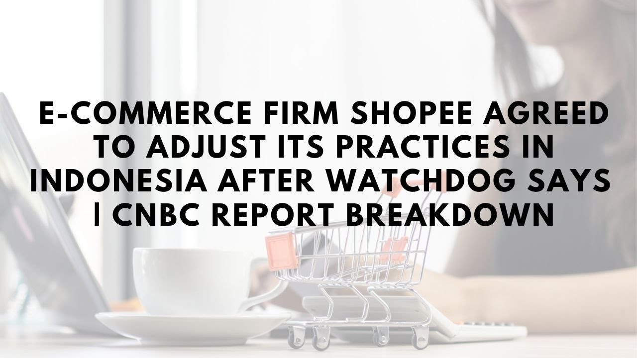 E-commerce firm Shopee agreed to adjust its practices in Indonesia | CNBC Report Breakdown