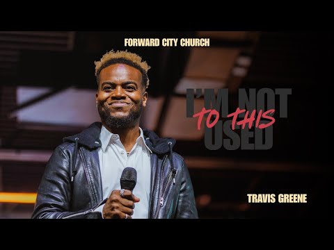 I'm Not Used to This | Pastor Travis Greene | Forward City Church