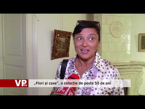 „Flori și case“, o colecție de peste 50 de ani