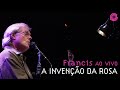 Francis Hime "A invençāo da Rosa" | Francis Hime Ao Vivo (Vídeo Oficial)