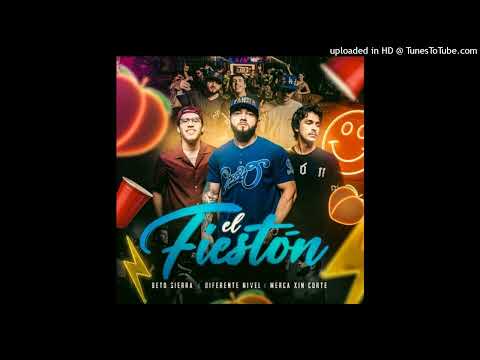 Beto Sierra Ft Diferente Nivel y Merca Xin Corte - El Fieston