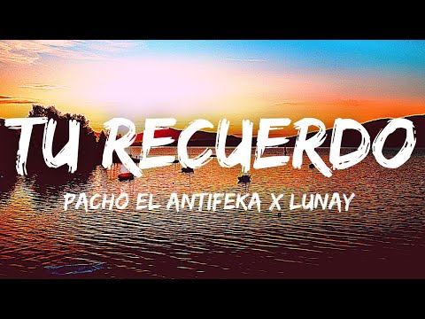 Pacho El Antifeka x Lunay  - Tu Recuerdo Letra/Lyrics