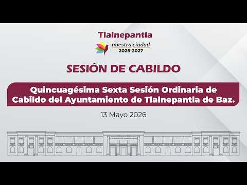 Quincuagésima Sexta Sesión Ordinaria de Cabildo del Ayuntamiento de Tlalnepantla de Baz.